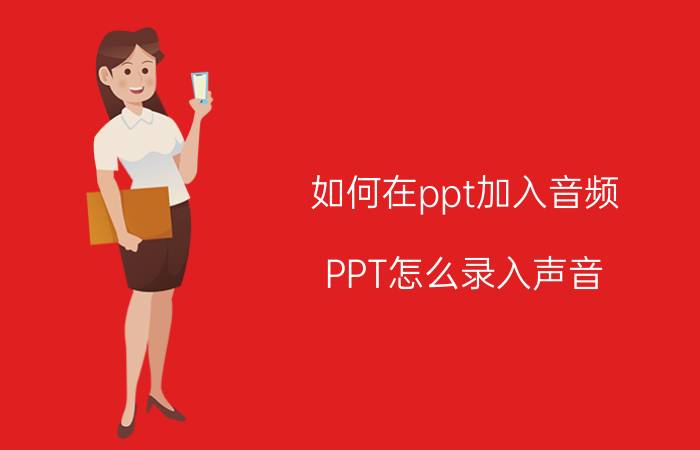 如何在ppt加入音频 PPT怎么录入声音？